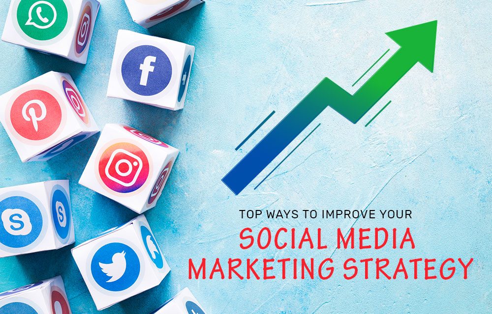 Top Ways To Improve Your Social Media Marketing Strategy 2019