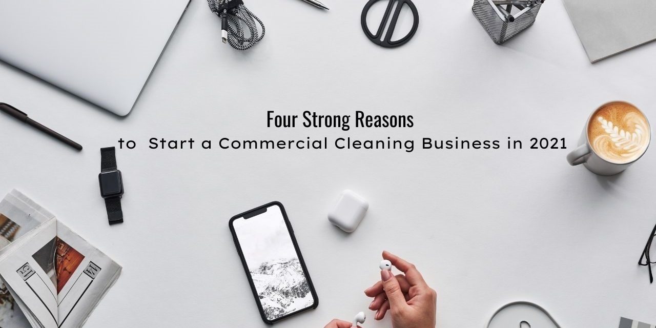 4 Strong Reasons to Start a Commercial Cleaning Business in 2021